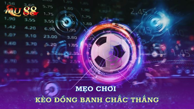 Mẹo chơi kèo đồng banh chắc thắng